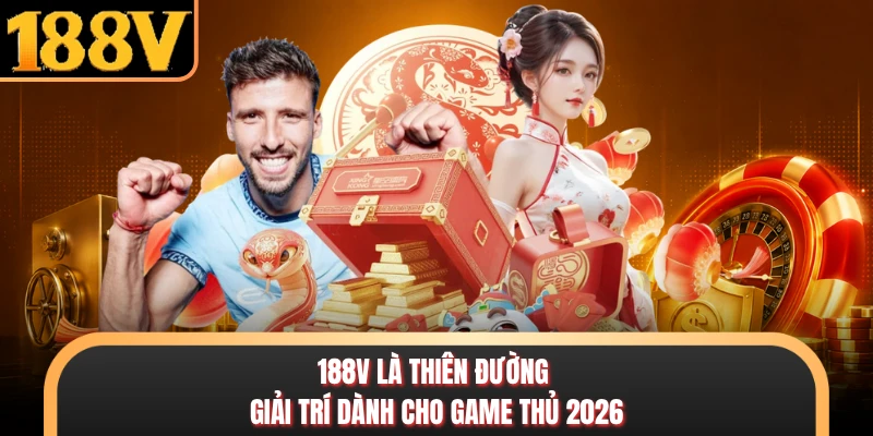 188V là thiên đường giải trí dành cho game thủ 2026