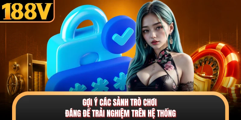 Gợi ý các sảnh trò chơi đáng để trải nghiệm trên hệ thống