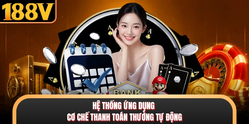 Casino Hệ thống ứng dụng cơ chế thanh toán thưởng tự động