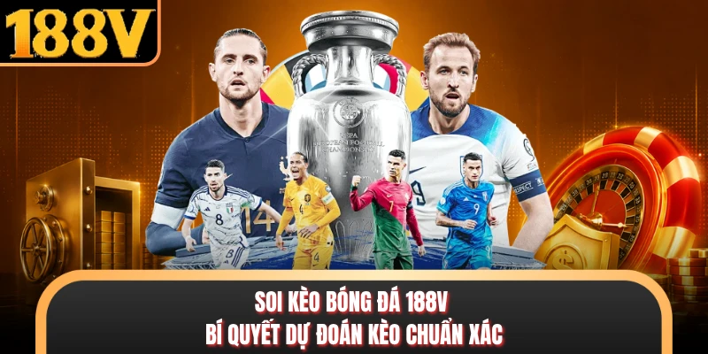Soi Kèo Bóng Đá 188V - Bí Quyết Dự Đoán Kèo Chuẩn Xác