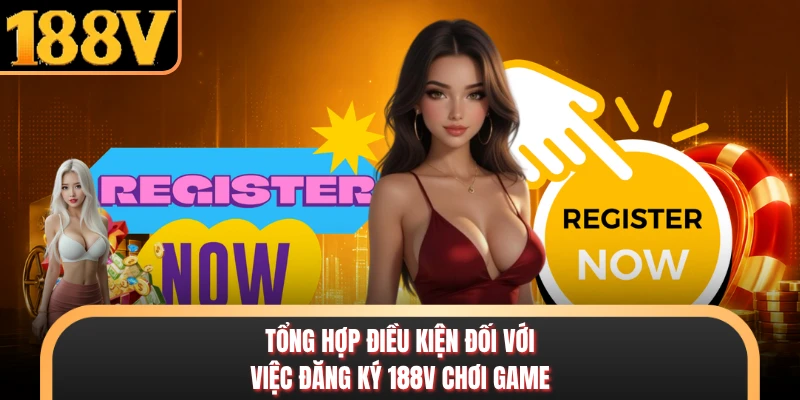 Tổng hợp điều kiện đối với việc đăng ký 188V chơi game