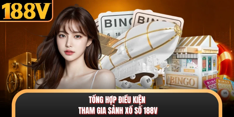 Tổng hợp điều kiện tham gia sảnh xổ số 188V