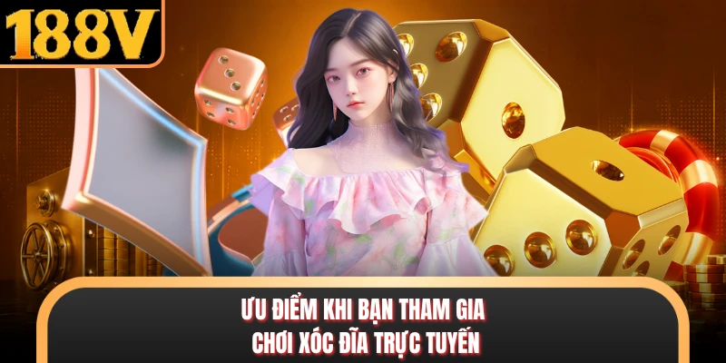 Ưu điểm khi bạn tham gia chơi xóc đĩa trực tuyến