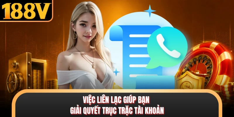 Việc liên lạc giúp bạn giải quyết trục trặc tài khoản