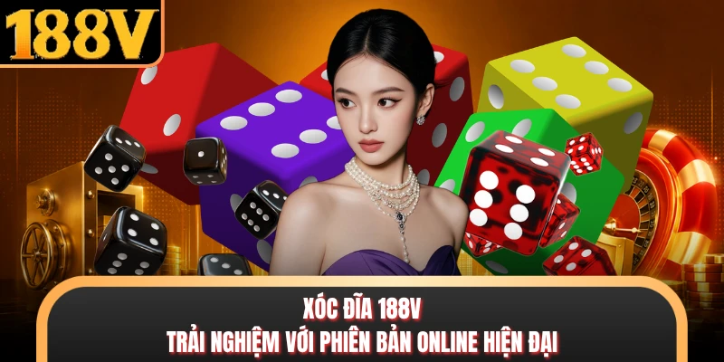 Xóc Đĩa 188V - Trải Nghiệm Với Phiên Bản Online Hiện Đại
